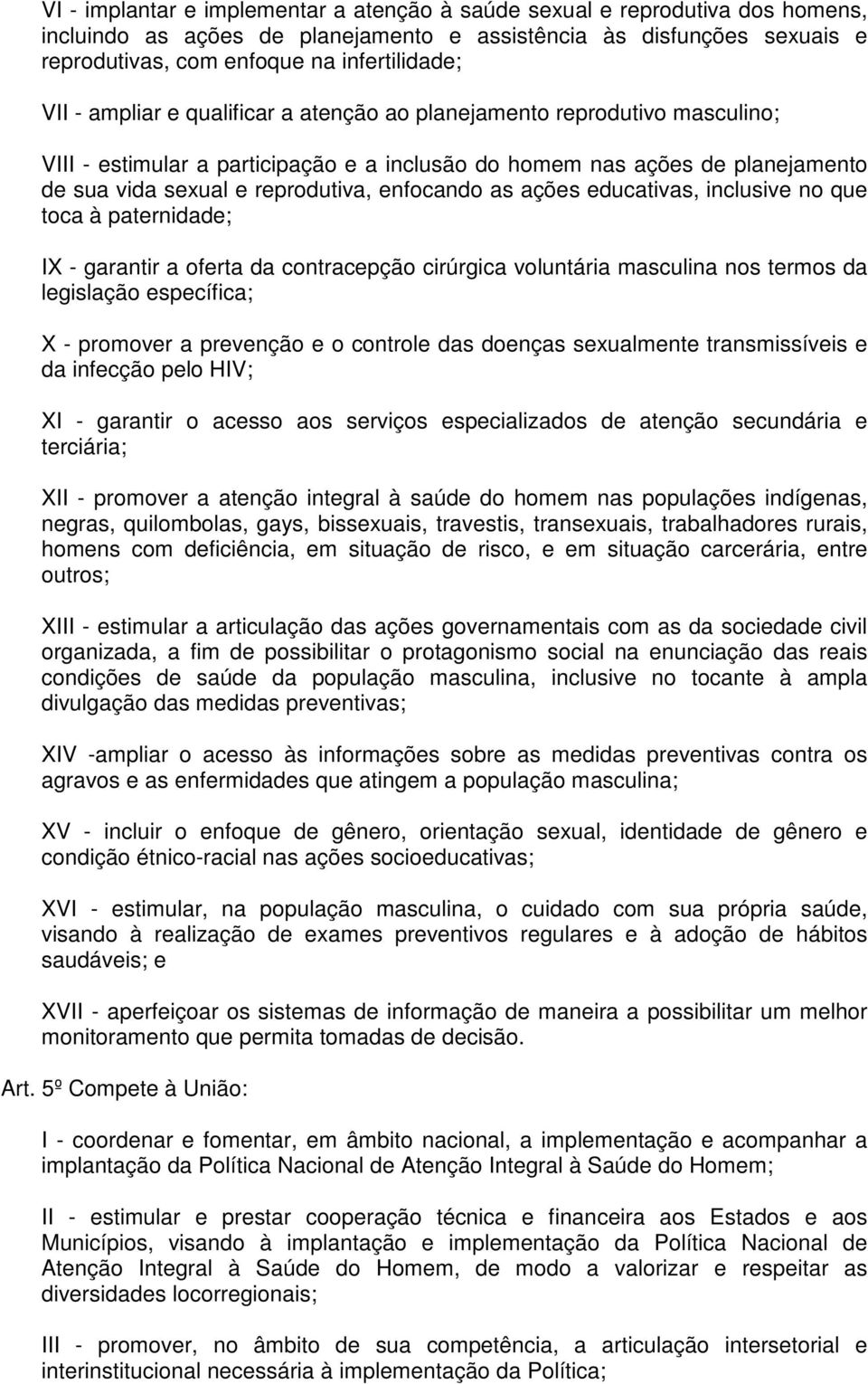 as ações educativas, inclusive no que toca à paternidade; IX - garantir a oferta da contracepção cirúrgica voluntária masculina nos termos da legislação específica; X - promover a prevenção e o