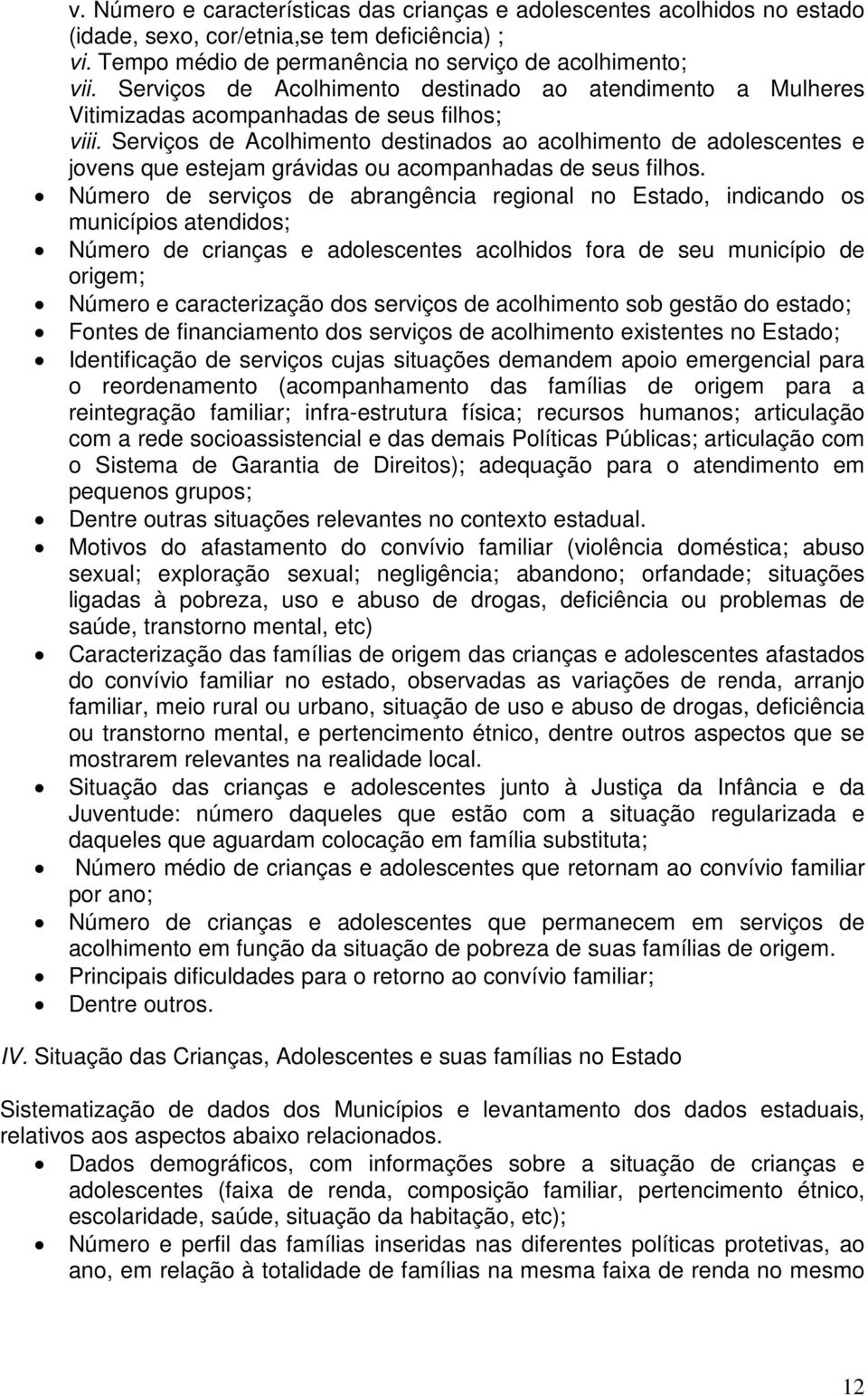 Serviços de Acolhimento destinados ao acolhimento de adolescentes e jovens que estejam grávidas ou acompanhadas de seus filhos.