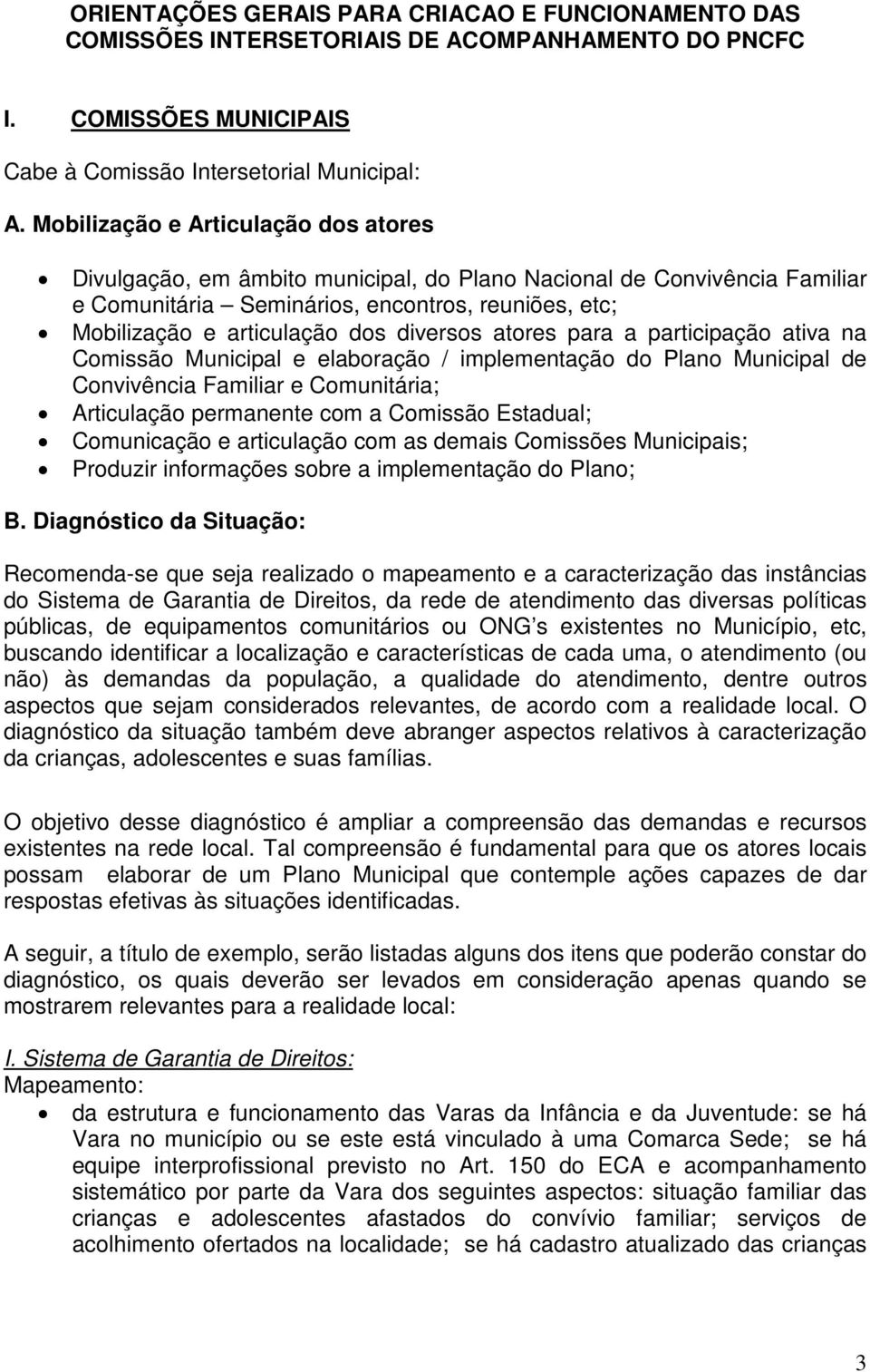 diversos atores para a participação ativa na Comissão Municipal e elaboração / implementação do Plano Municipal de Convivência Familiar e Comunitária; Articulação permanente com a Comissão Estadual;