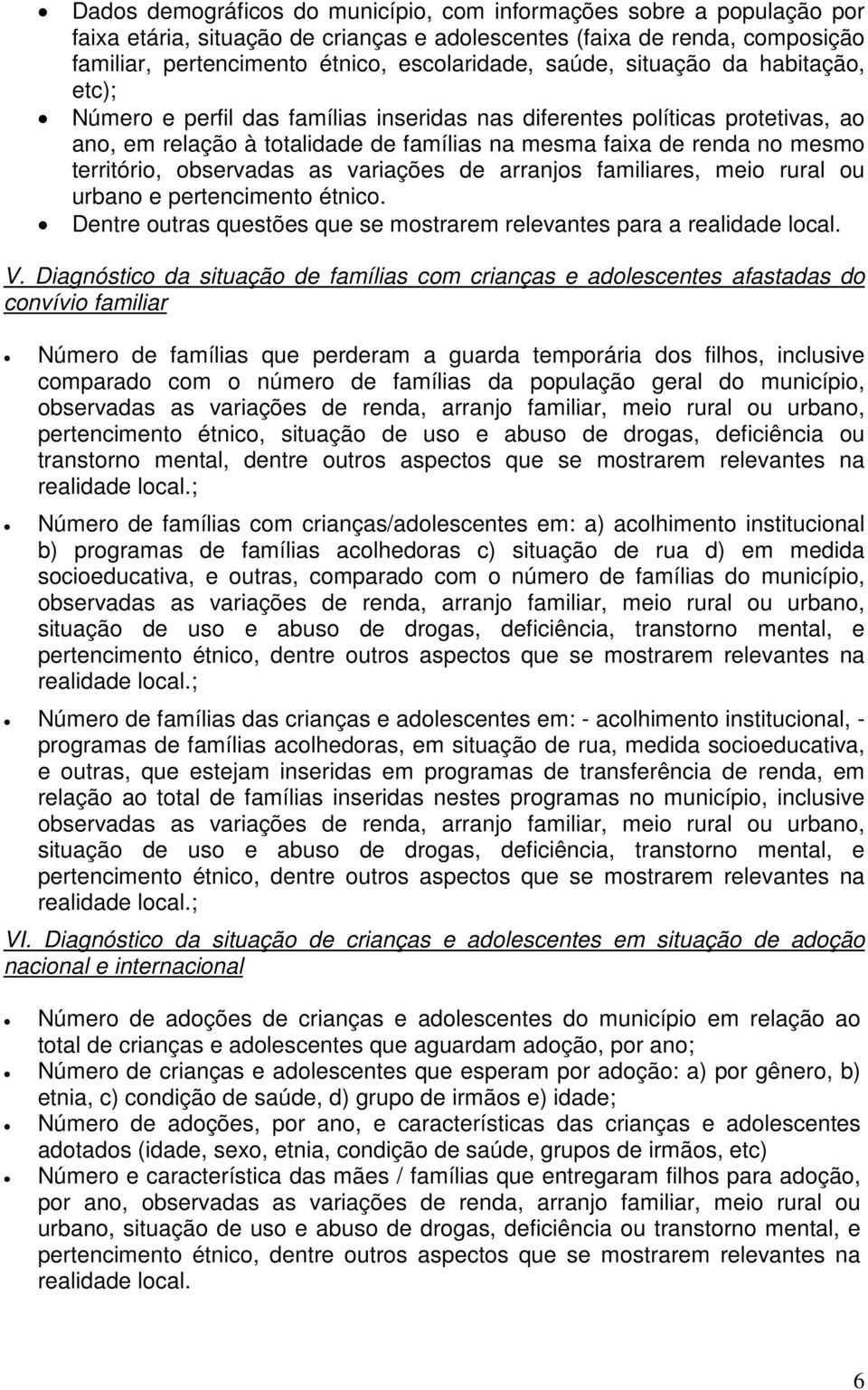 território, observadas as variações de arranjos familiares, meio rural ou urbano e pertencimento étnico. Dentre outras questões que se mostrarem relevantes para a realidade local. V.