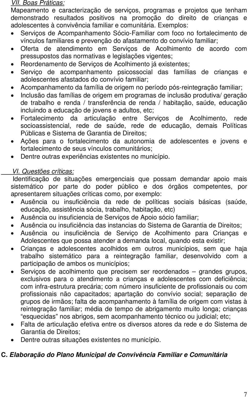 Exemplos: Serviços de Acompanhamento Sócio-Familiar com foco no fortalecimento de vínculos familiares e prevenção do afastamento do convívio familiar; Oferta de atendimento em Serviços de Acolhimento