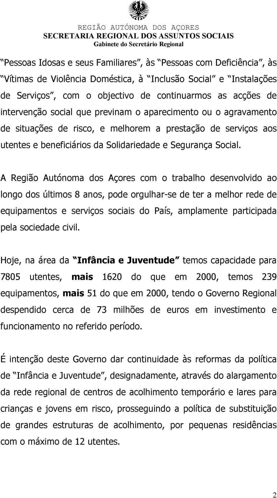 A Região Autónoma dos Açores com o trabalho desenvolvido ao longo dos últimos 8 anos, pode orgulhar-se de ter a melhor rede de equipamentos e serviços sociais do País, amplamente participada pela