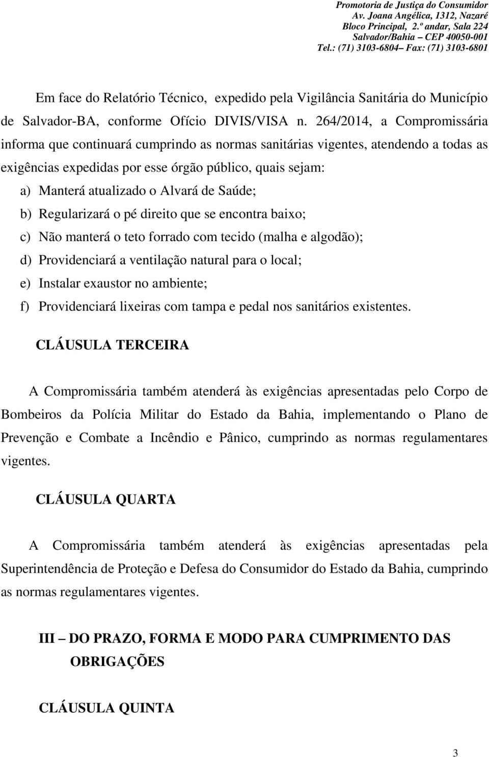 Alvará de Saúde; b) Regularizará o pé direito que se encontra baixo; c) Não manterá o teto forrado com tecido (malha e algodão); d) Providenciará a ventilação natural para o local; e) Instalar