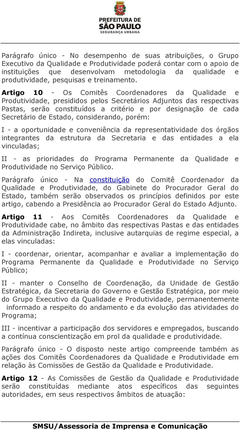 Artigo 10 - Os Comitês Coordenadores da Qualidade e Produtividade, presididos pelos Secretários Adjuntos das respectivas Pastas, serão constituídos a critério e por designação de cada Secretário de