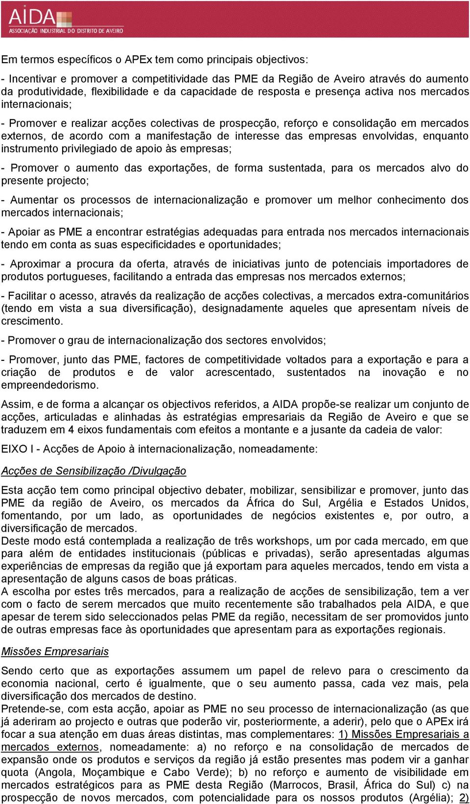 interesse das empresas envolvidas, enquanto instrumento privilegiado de apoio às empresas; - Promover o aumento das exportações, de forma sustentada, para os mercados alvo do presente projecto; -