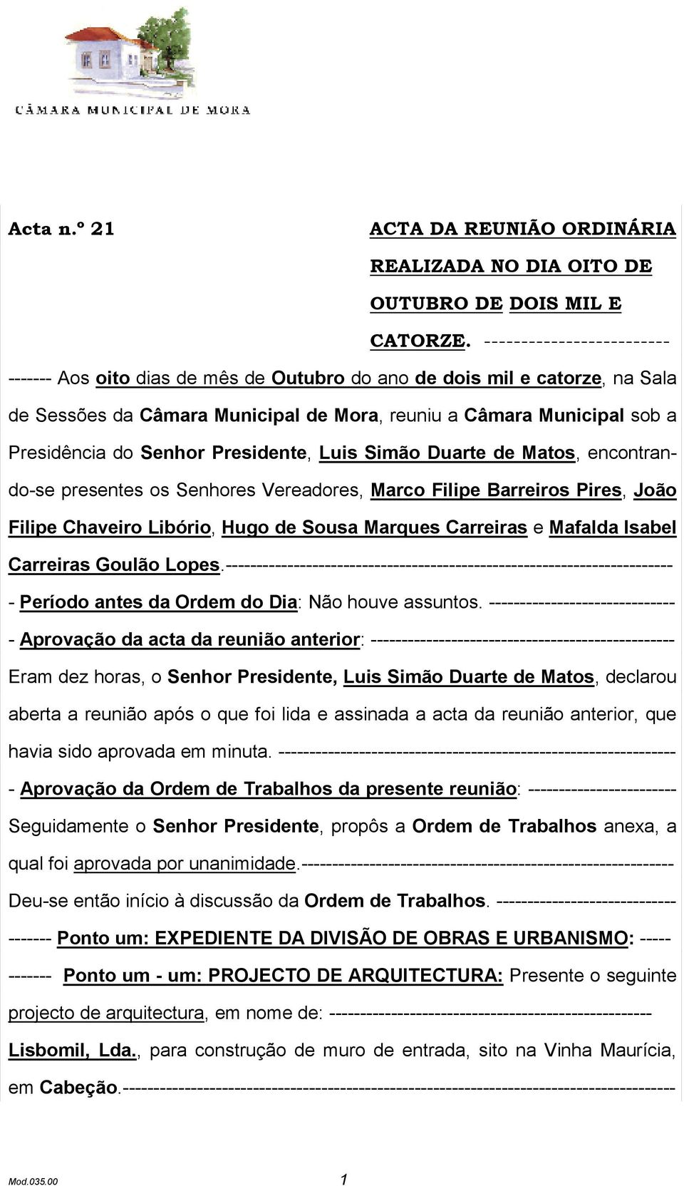 Presidente, Luis Simão Duarte de Matos, encontrando-se presentes os Senhores Vereadores, Marco Filipe Barreiros Pires, João Filipe Chaveiro Libório, Hugo de Sousa Marques Carreiras e Mafalda Isabel