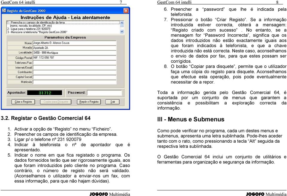 No entanto, se a mensagem for Password Incorrecta, significa que os dados introduzidos não estão exactamente iguais aos que foram indicados à telefonista, e que a chave introduzida não está correcta.