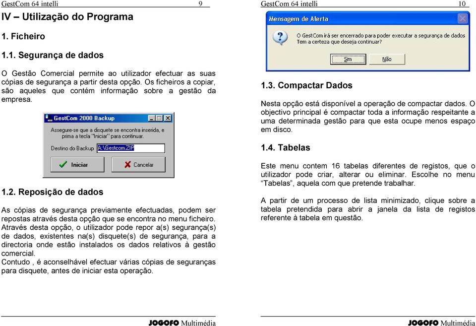 O objectivo principal é compactar toda a informação respeitante a uma determinada gestão para que esta ocupe menos espaço em disco. 1.4. Tabelas 1.2.