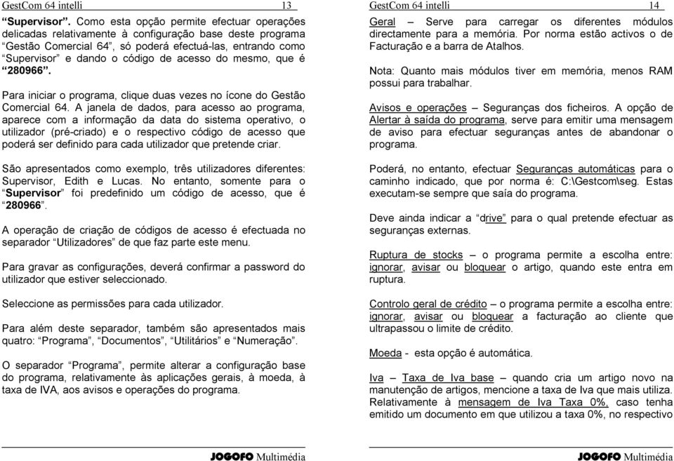 do mesmo, que é 280966. Para iniciar o programa, clique duas vezes no ícone do Gestão Comercial 64.