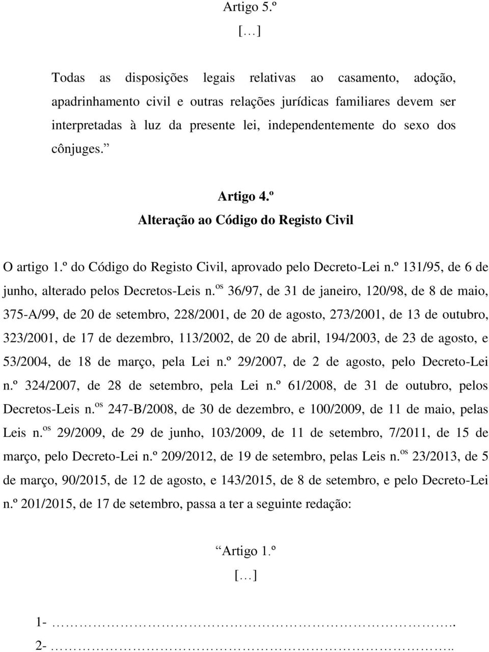 cônjuges. Artigo 4.º Alteração ao Código do Registo Civil O artigo 1.º do Código do Registo Civil, aprovado pelo Decreto-Lei n.º 131/95, de 6 de junho, alterado pelos Decretos-Leis n.