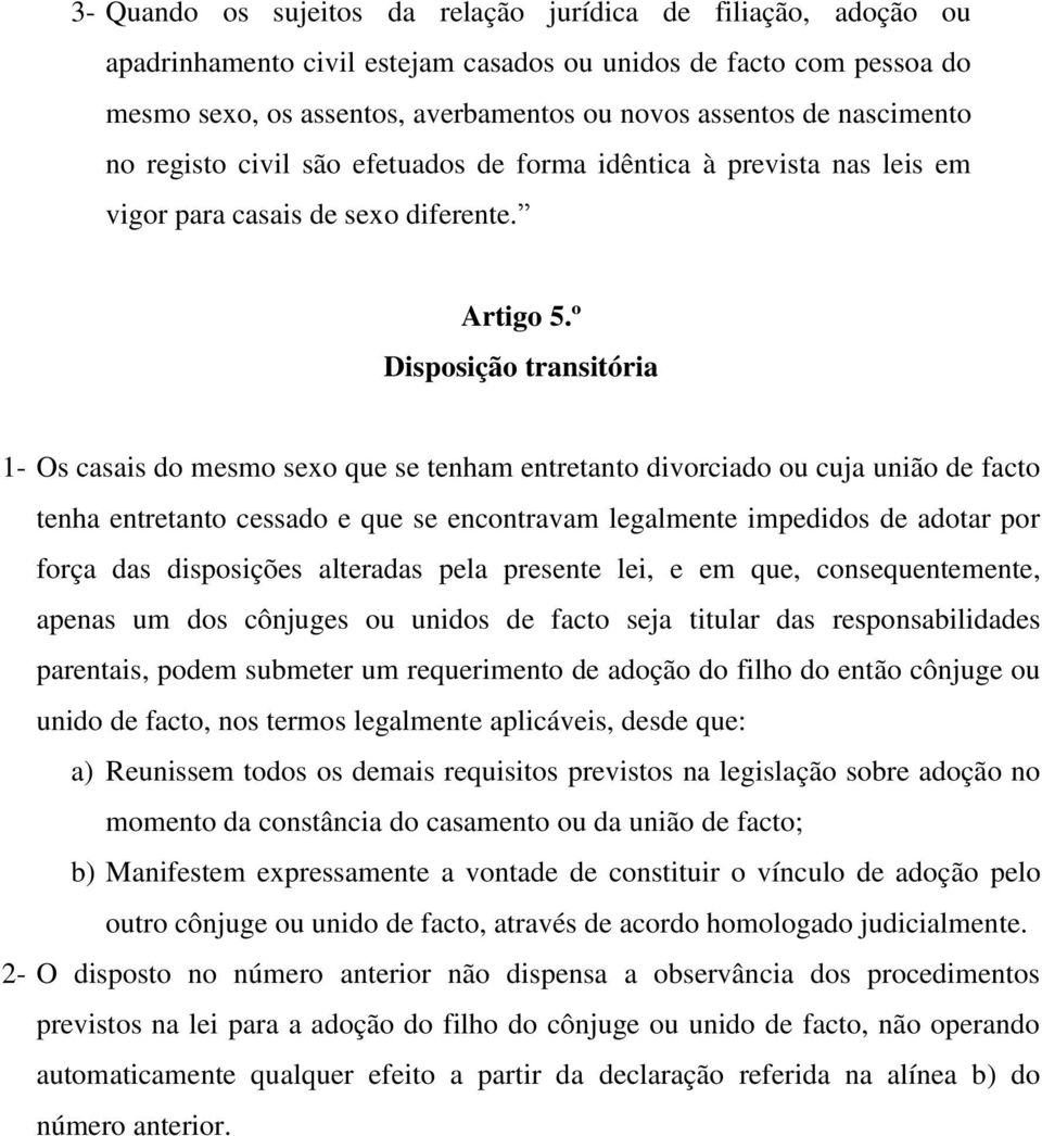 º Disposição transitória 1- Os casais do mesmo sexo que se tenham entretanto divorciado ou cuja união de facto tenha entretanto cessado e que se encontravam legalmente impedidos de adotar por força