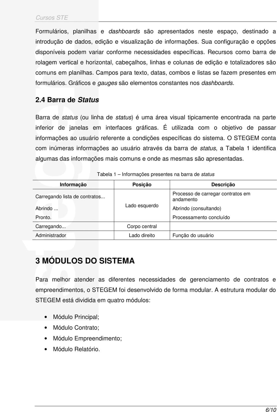 Recursos como barra de rolagem vertical e horizontal, cabeçalhos, linhas e colunas de edição e totalizadores são comuns em planilhas.