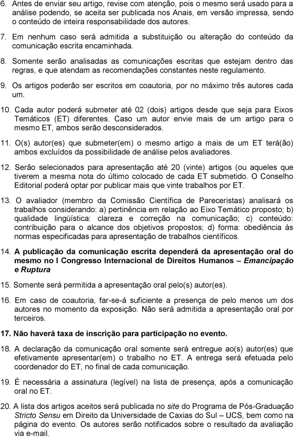 Somente serão analisadas as comunicações escritas que estejam dentro das regras, e que atendam as recomendações constantes neste regulamento. 9.