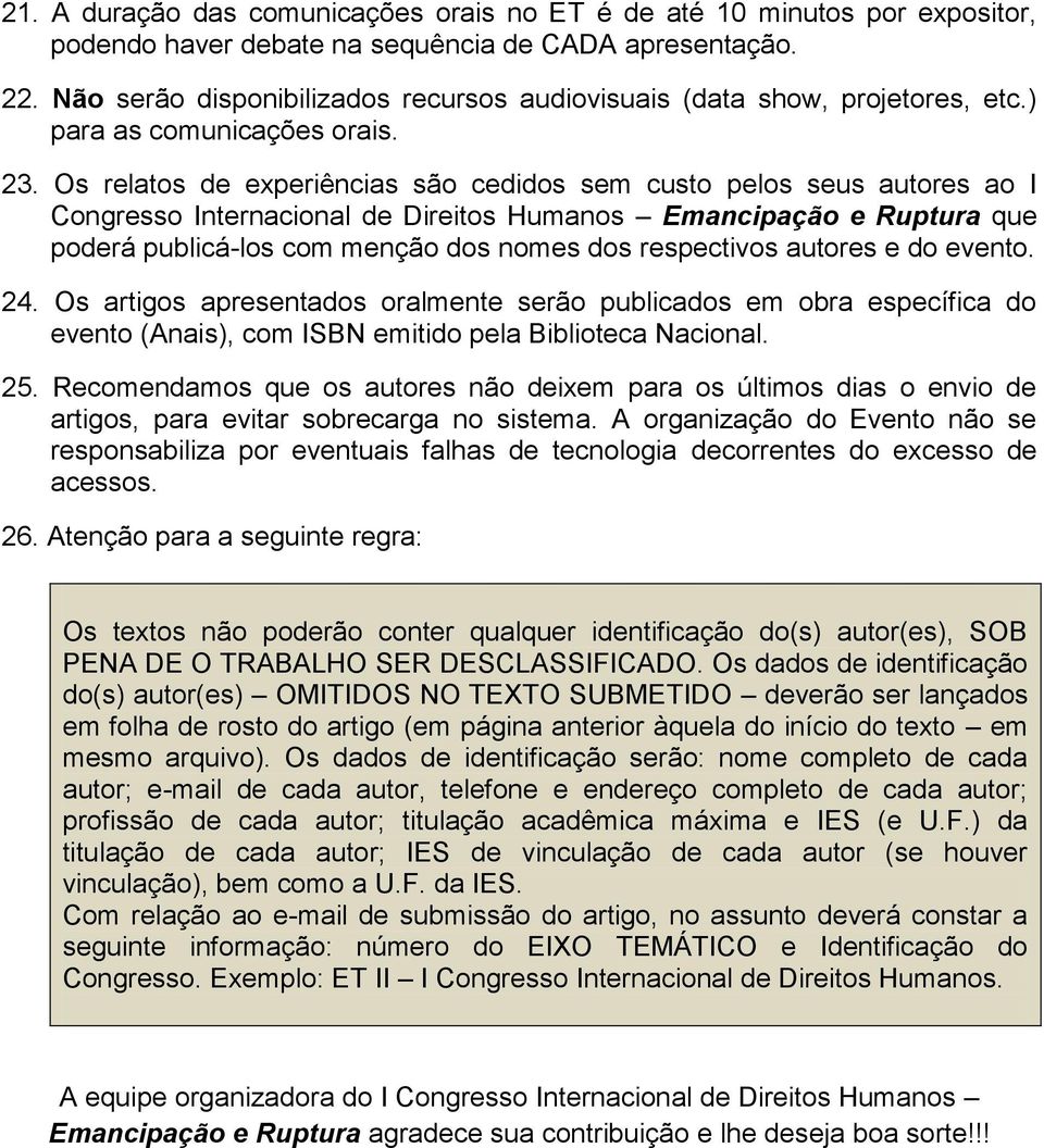 Os relatos de experiências são cedidos sem custo pelos seus autores ao I Congresso Internacional de Direitos Humanos Emancipação e Ruptura que poderá publicá-los com menção dos nomes dos respectivos