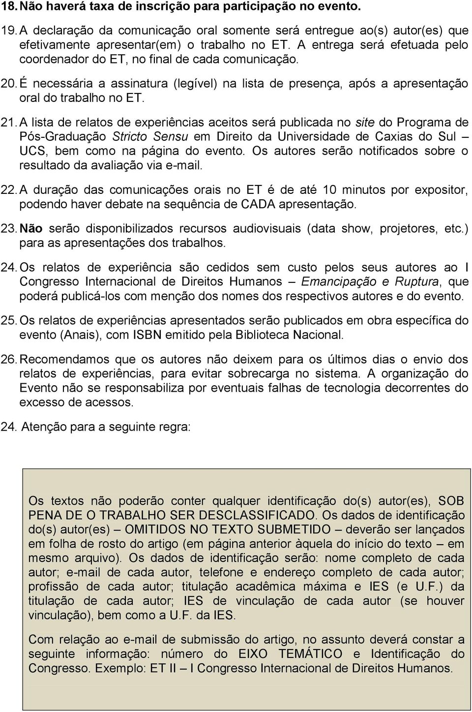 A lista de relatos de experiências aceitos será publicada no site do Programa de Pós-Graduação Stricto Sensu em Direito da Universidade de Caxias do Sul UCS, bem como na página do evento.