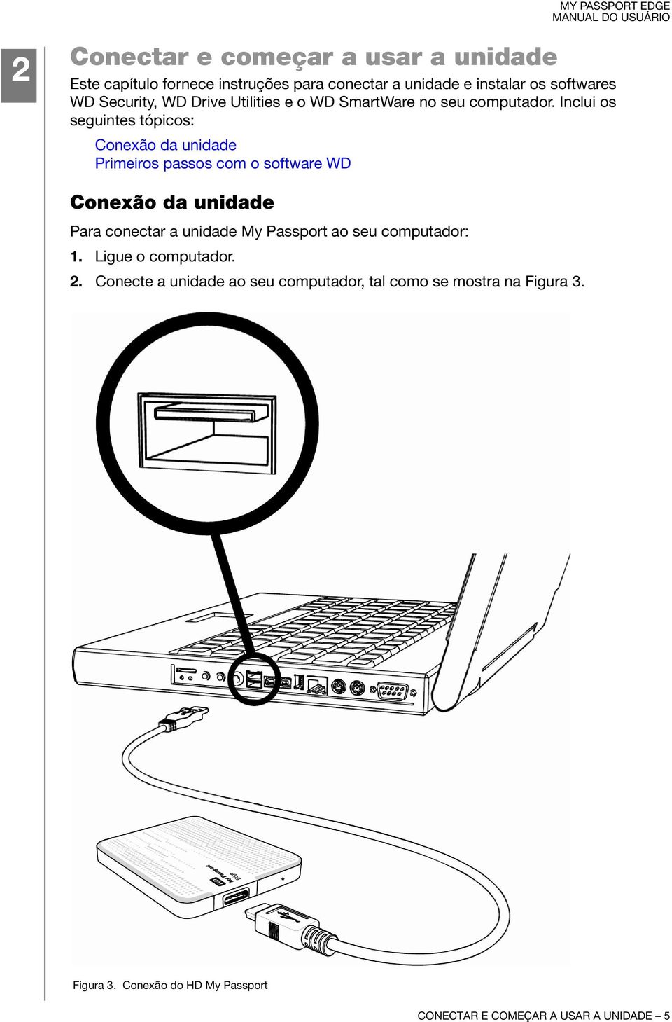 Inclui os seguintes tópicos: Conexão da unidade Primeiros passos com o software WD Conexão da unidade Para conectar a unidade My