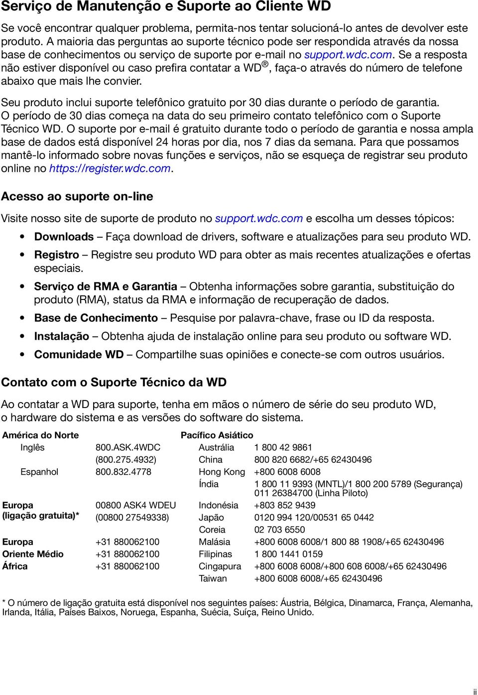 Se a resposta não estiver disponível ou caso prefira contatar a WD, faça-o através do número de telefone abaixo que mais lhe convier.