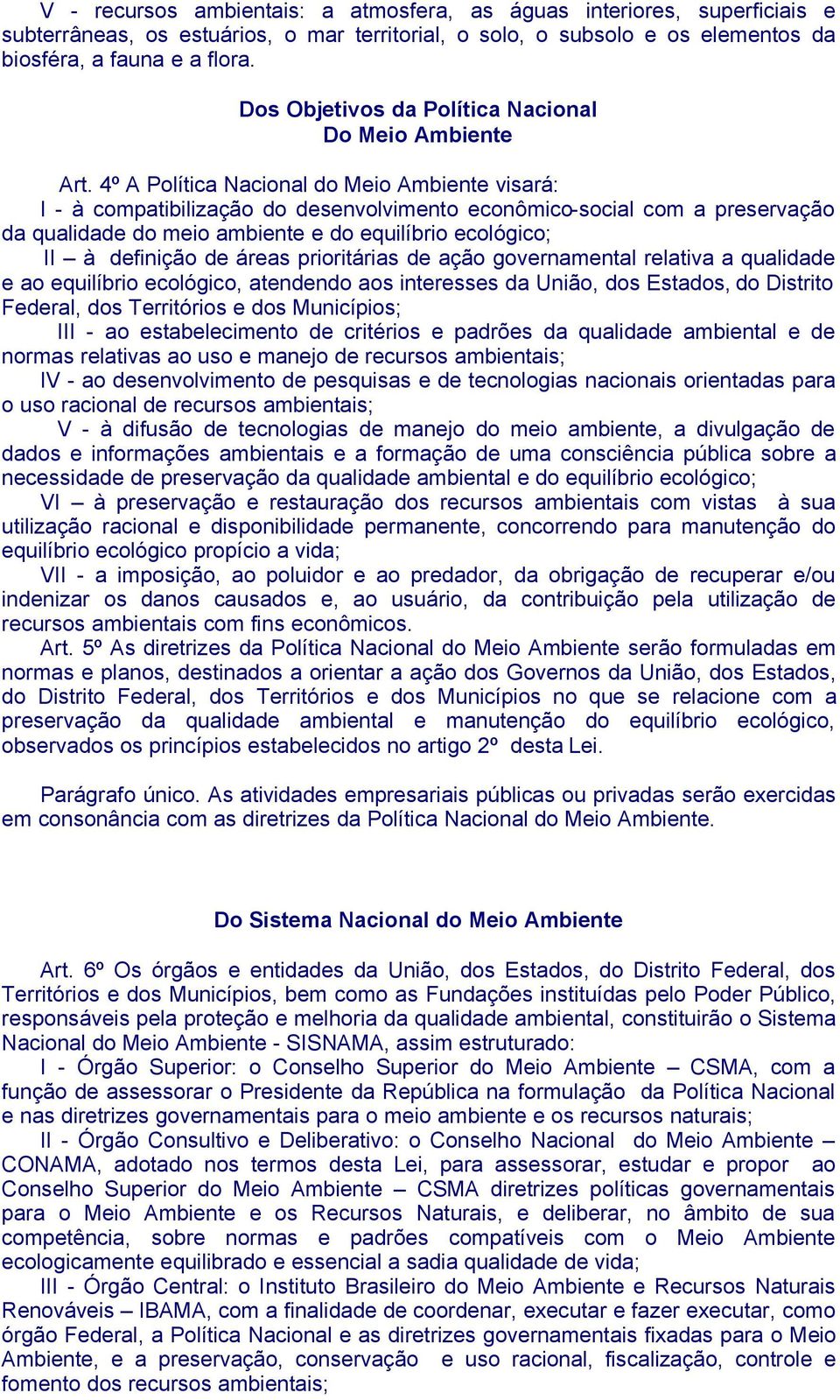 4º A Política Nacional do Meio Ambiente visará: I - à compatibilização do desenvolvimento econômico-social com a preservação da qualidade do meio ambiente e do equilíbrio ecológico; II à definição de