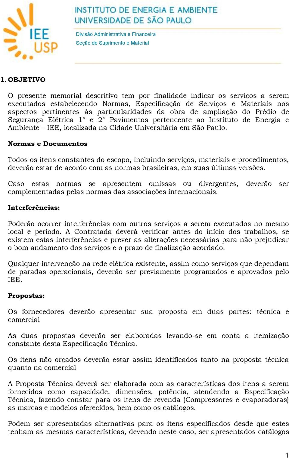 Normas e Documentos Todos os itens constantes do escopo, incluindo serviços, materiais e procedimentos, deverão estar de acordo com as normas brasileiras, em suas últimas versões.