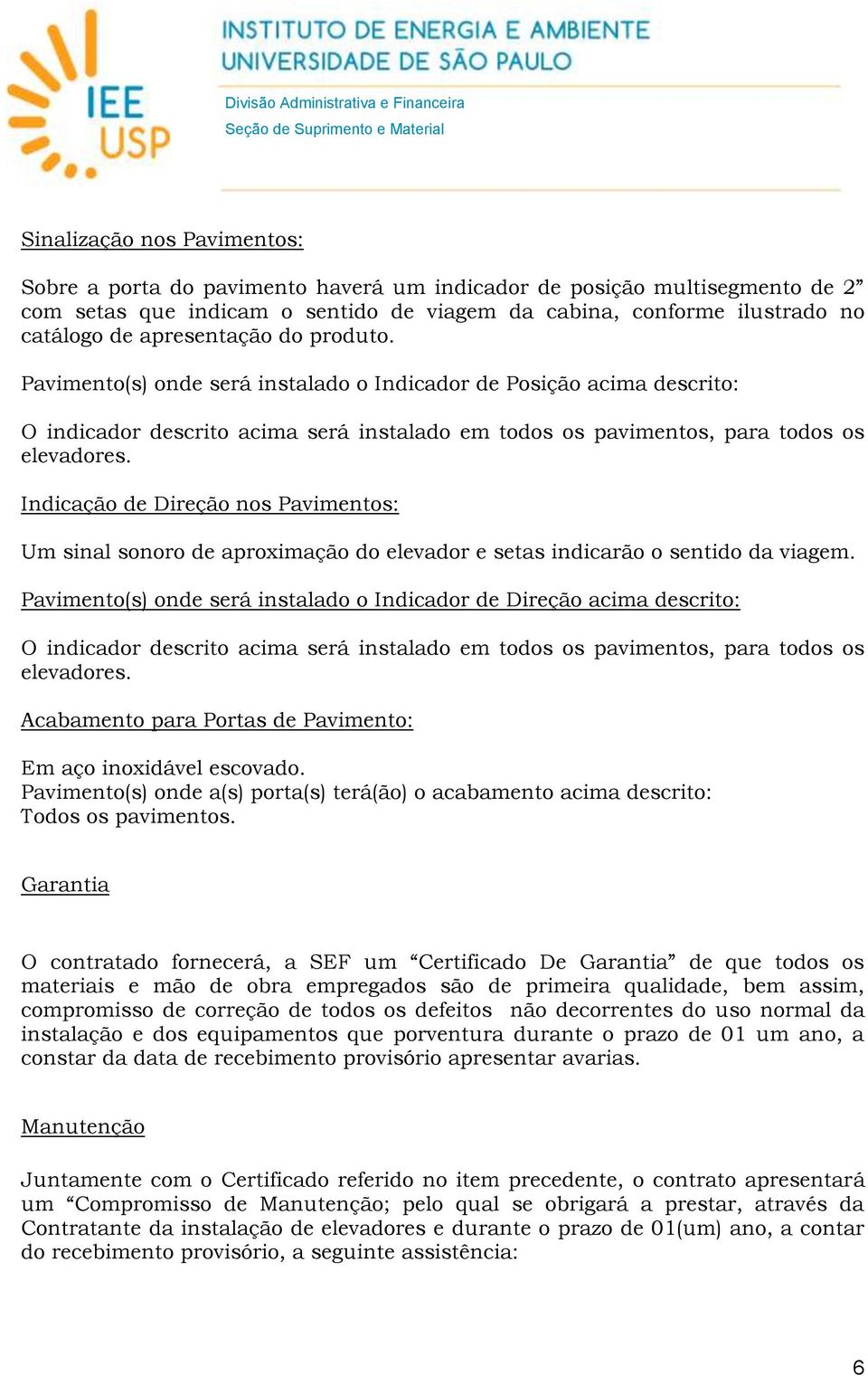 Indicação de Direção nos Pavimentos: Um sinal sonoro de aproximação do elevador e setas indicarão o sentido da viagem.