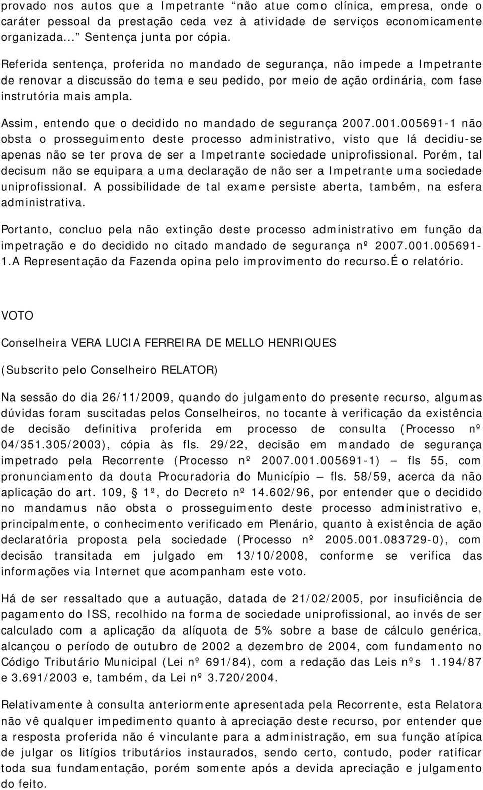 Assim, entendo que o decidido no mandado de segurança 2007.001.