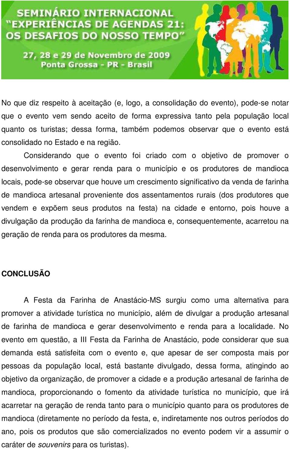 Considerando que o evento foi criado com o objetivo de promover o desenvolvimento e gerar renda para o município e os produtores de mandioca locais, pode-se observar que houve um crescimento