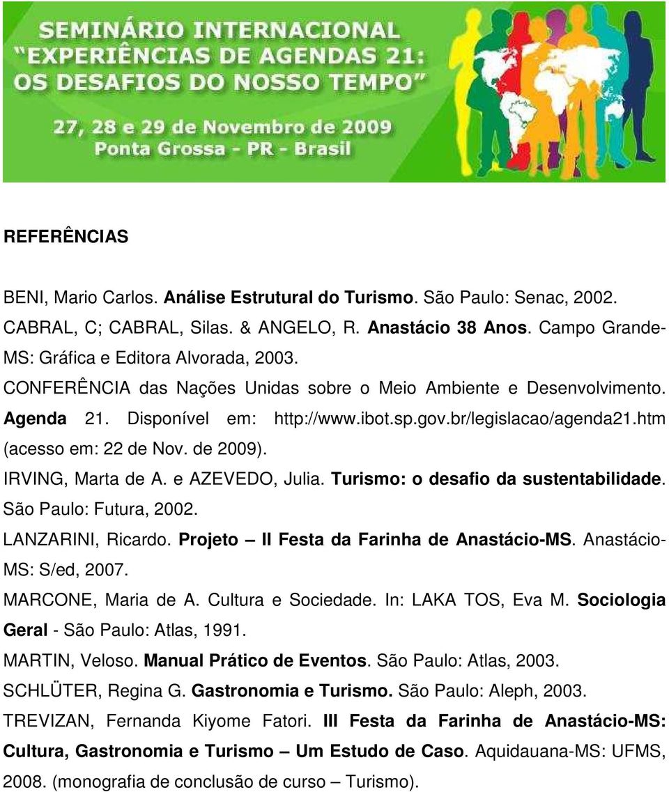 e AZEVEDO, Julia. Turismo: o desafio da sustentabilidade. São Paulo: Futura, 2002. LANZARINI, Ricardo. Projeto II Festa da Farinha de Anastácio-MS. Anastácio- MS: S/ed, 2007. MARCONE, Maria de A.