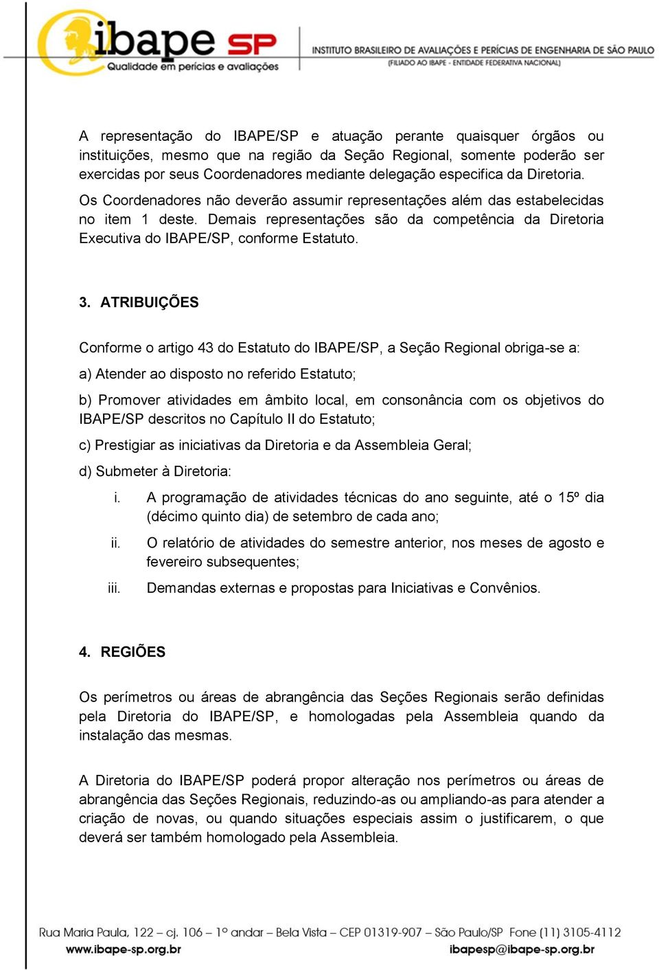 Demais representações são da competência da Diretoria Executiva do IBAPE/SP, conforme Estatuto. 3.