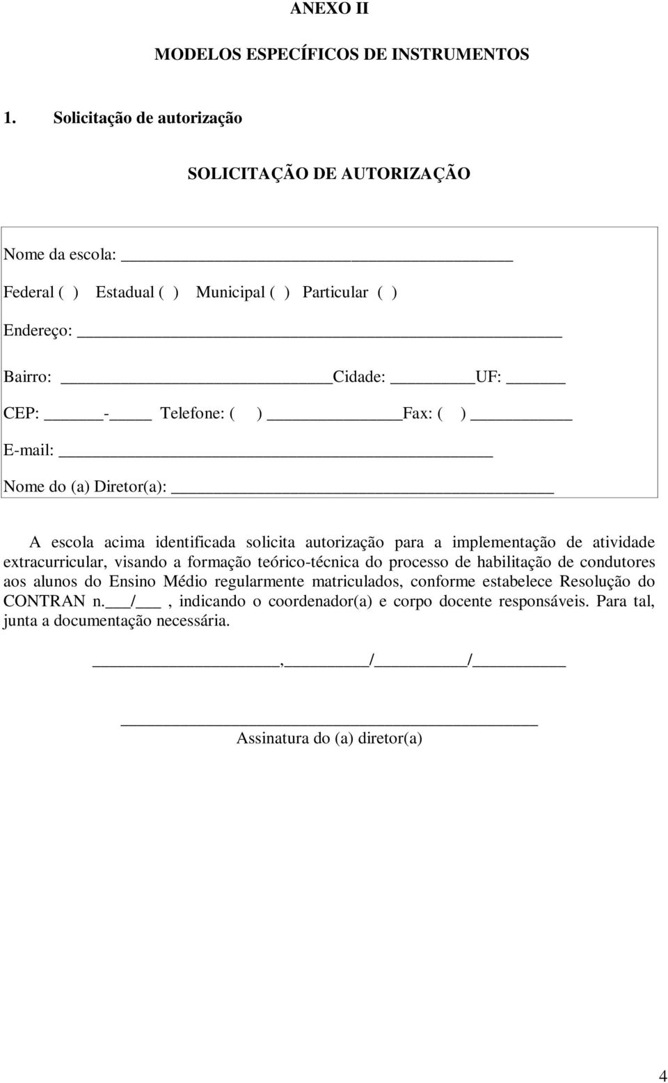 Telefone: ( ) Fax: ( ) E-mail: Nome do (a) Diretor(a): A escola acima identificada solicita autorização para a implementação de atividade extracurricular, visando a