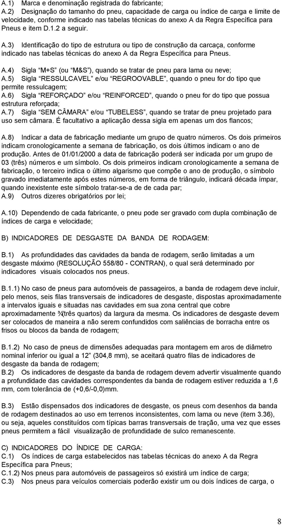 A.3) Identificação do tipo de estrutura ou tipo de construção da carcaça, conforme indicado nas tabelas técnicas do anexo A da Regra Específica para Pneus. A.4) Sigla M+S (ou M&S ), quando se tratar de pneu para lama ou neve; A.