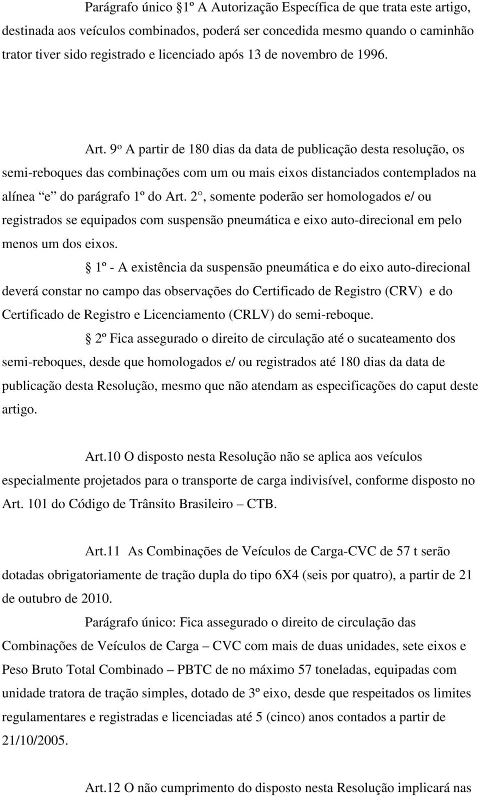 9 o A partir de 180 dias da data de publicação desta resolução, os semi-reboques das combinações com um ou mais eixos distanciados contemplados na alínea e do parágrafo 1º do Art.