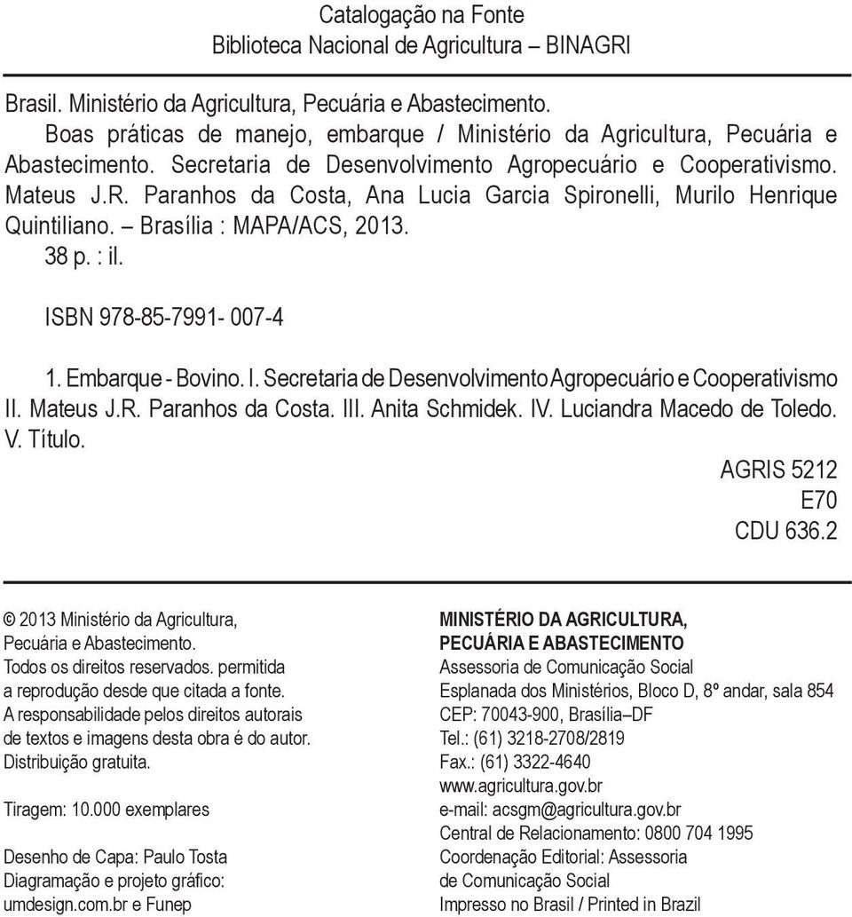 ISBN 978-85-7991-007-4 Catalogação na Fonte Biblioteca Nacional de Agricultura BINAGRI 1. Embarque - Bovino. I. Secretaria de Desenvolvimento Agropecuário e Cooperativismo II. Mateus J.R. Paranhos da Costa.