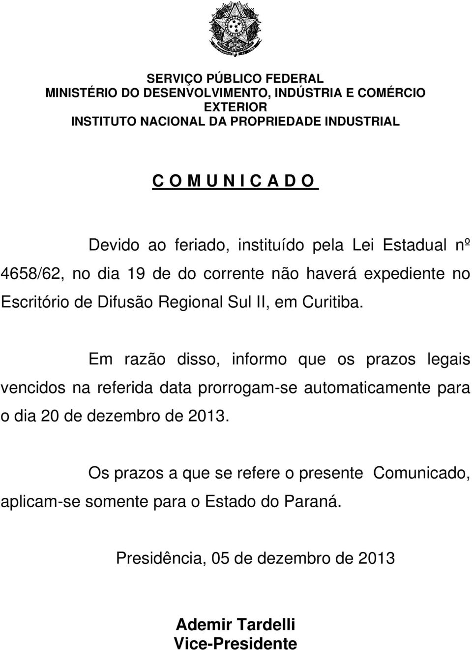 Curitiba. Em razão disso, informo que os prazos legais vencidos na referida data prorrogam-se automaticamente para o dia 20 de dezembro de 2013.