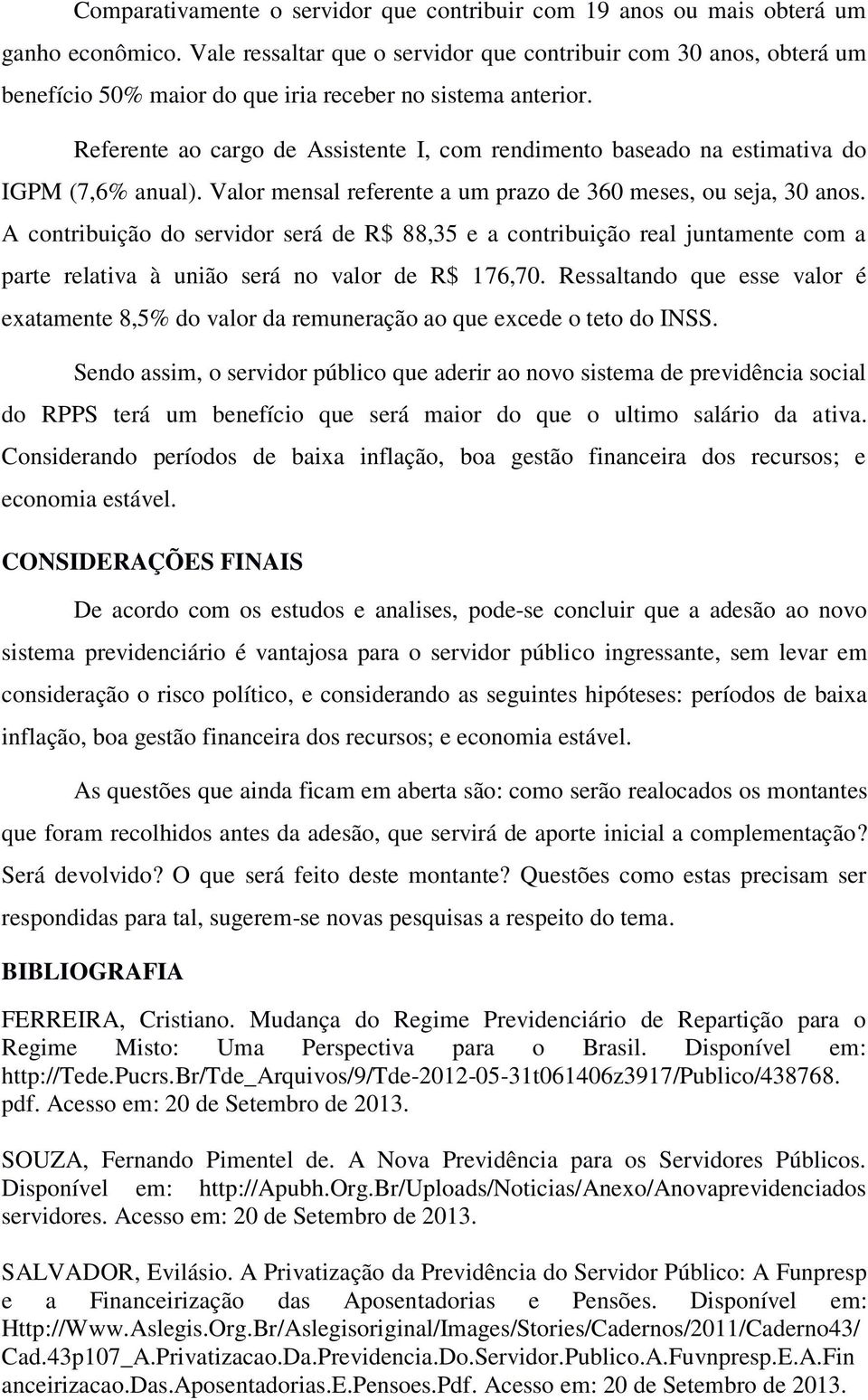 Referente ao cargo de Assistente I, com rendimento baseado na estimativa do IGPM (7,6% anual). Valor mensal referente a um prazo de 360 meses, ou seja, 30 anos.