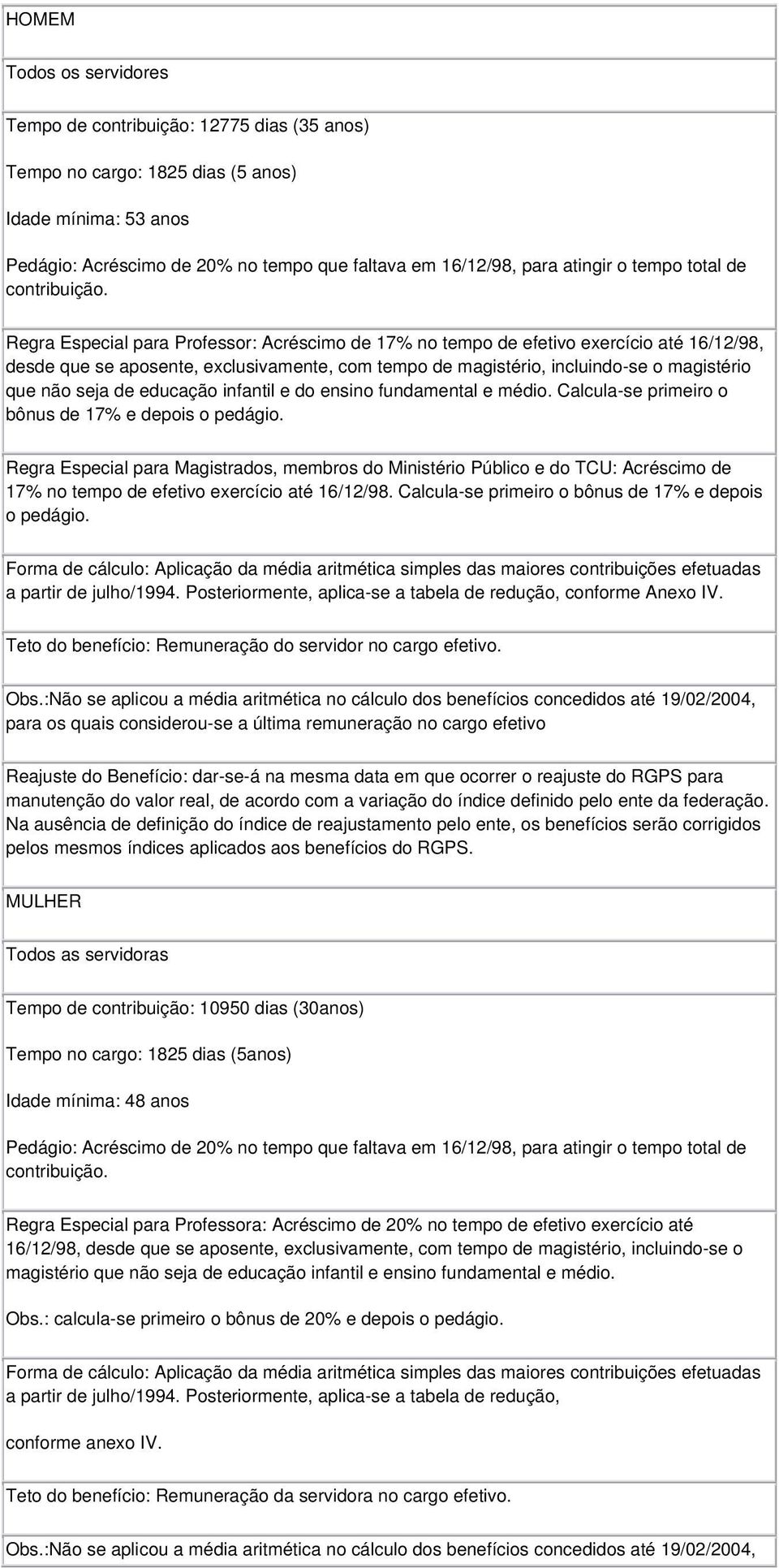 Regra Especial para Professor: Acréscimo de 17% no tempo de efetivo exercício até 16/12/98, desde que se aposente, exclusivamente, com tempo de magistério, incluindo-se o magistério que não seja de