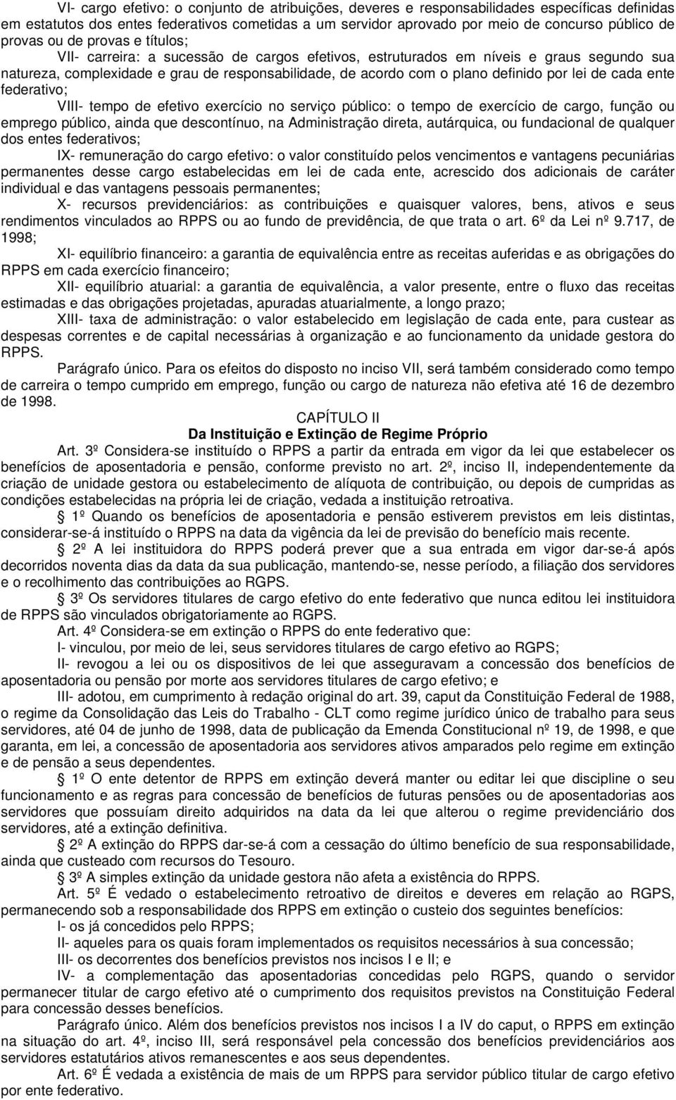 definido por lei de cada ente federativo; VIII- tempo de efetivo exercício no serviço público: o tempo de exercício de cargo, função ou emprego público, ainda que descontínuo, na Administração