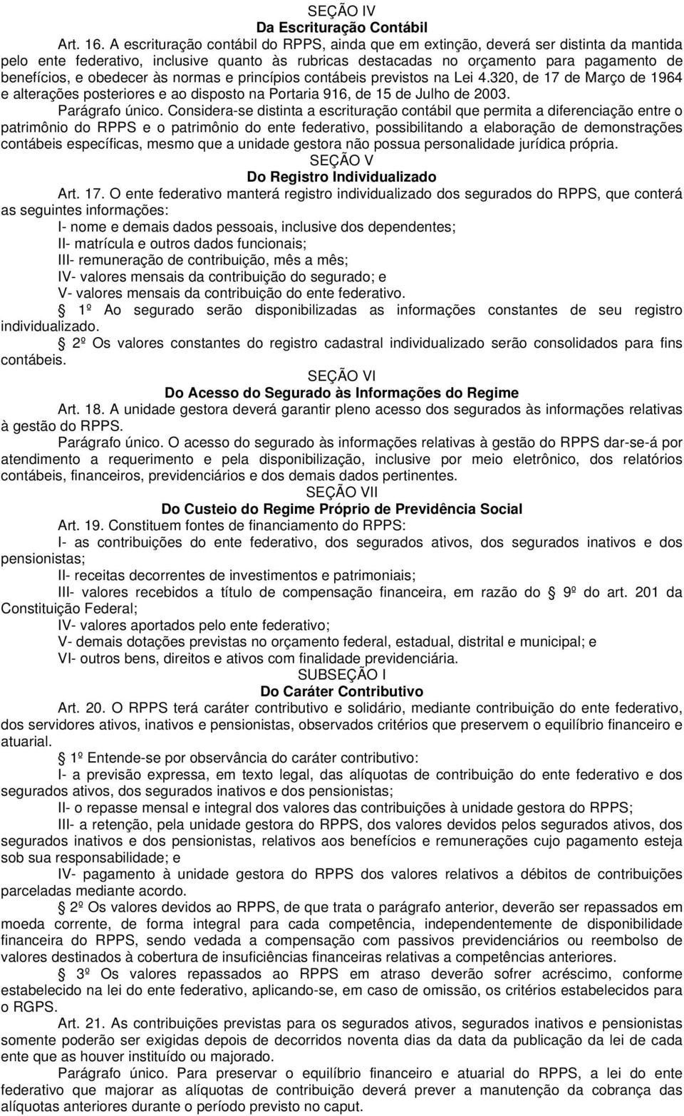 obedecer às normas e princípios contábeis previstos na Lei 4.320, de 17 de Março de 1964 e alterações posteriores e ao disposto na Portaria 916, de 15 de Julho de 2003. Parágrafo único.