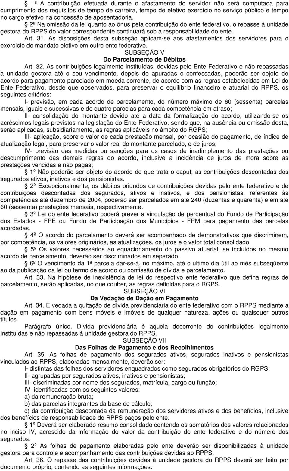 2º Na omissão da lei quanto ao ônus pela contribuição do ente federativo, o repasse à unidade gestora do RPPS do valor correspondente continuará sob a responsabilidade do ente. Art. 31.