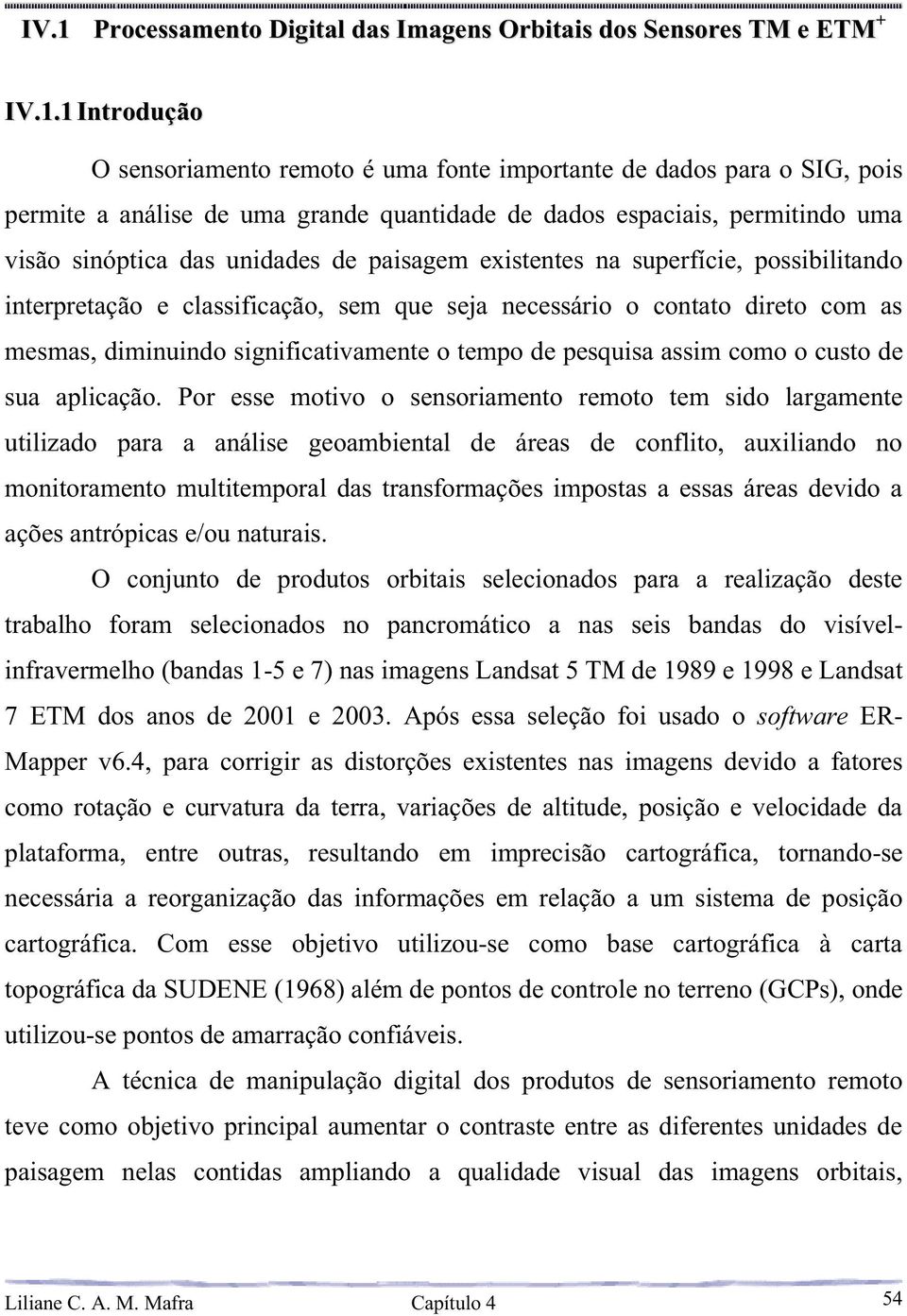 com as mesmas, diminuindo significativamente o tempo de pesquisa assim como o custo de sua aplicação.