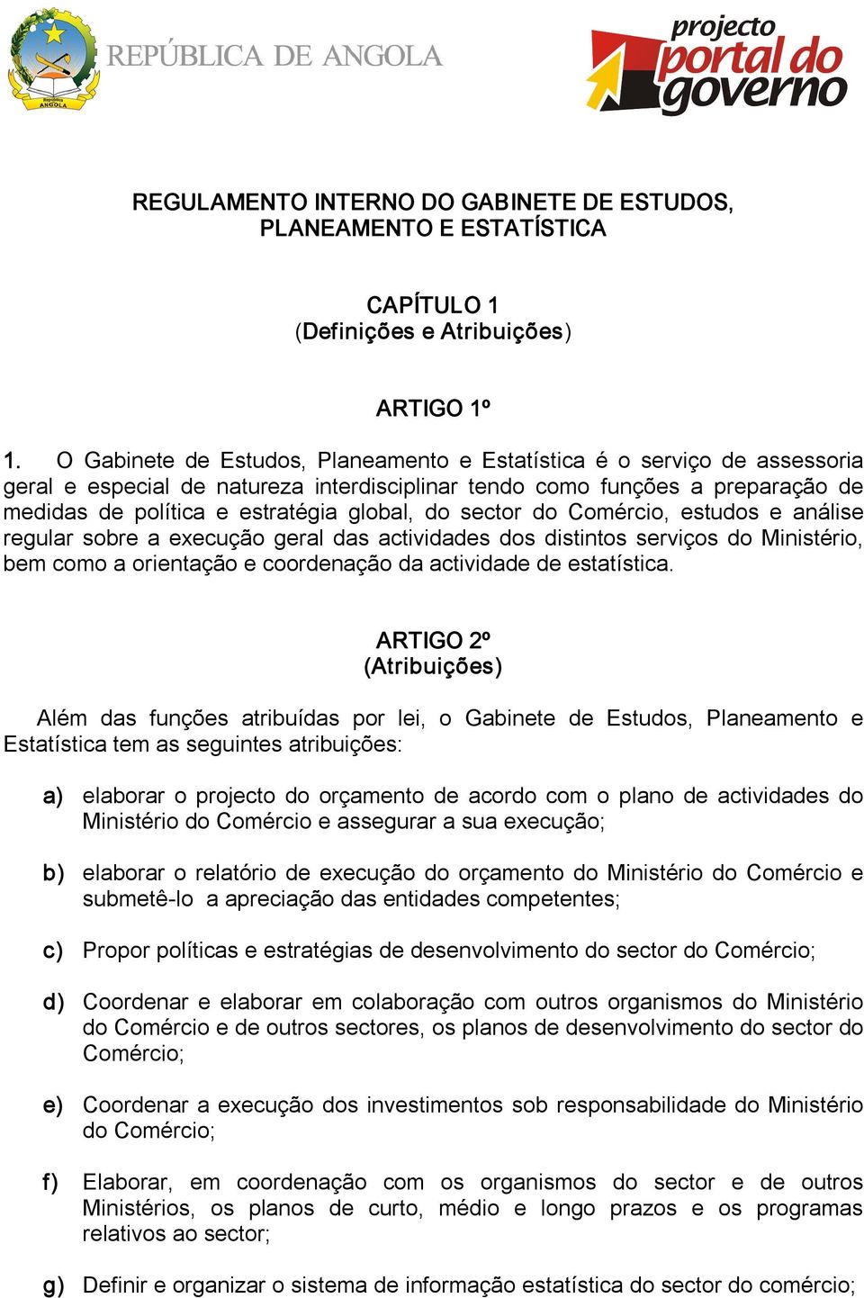 sector do Comércio, estudos e análise regular sobre a execução geral das actividades dos distintos serviços do Ministério, bem como a orientação e coordenação da actividade de estatística.