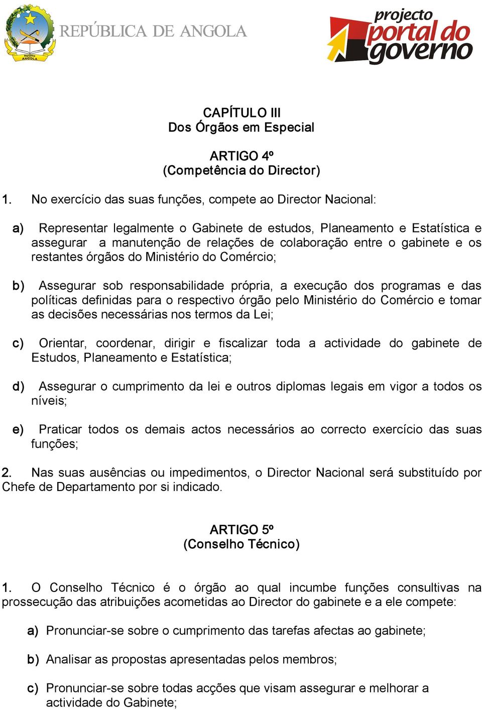 gabinete e os restantes órgãos do Ministério do Comércio; b) Assegurar sob responsabilidade própria, a execução dos programas e das políticas definidas para o respectivo órgão pelo Ministério do