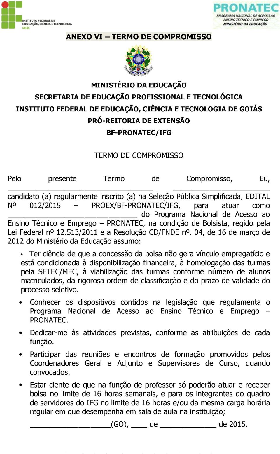 atuar como do Programa Nacional de Acesso ao Ensino Técnico e Emprego PRONATEC, na condição de Bolsista, regido pela Lei Federal nº 12.513/2011 e a Resolução CD/FNDE nº.