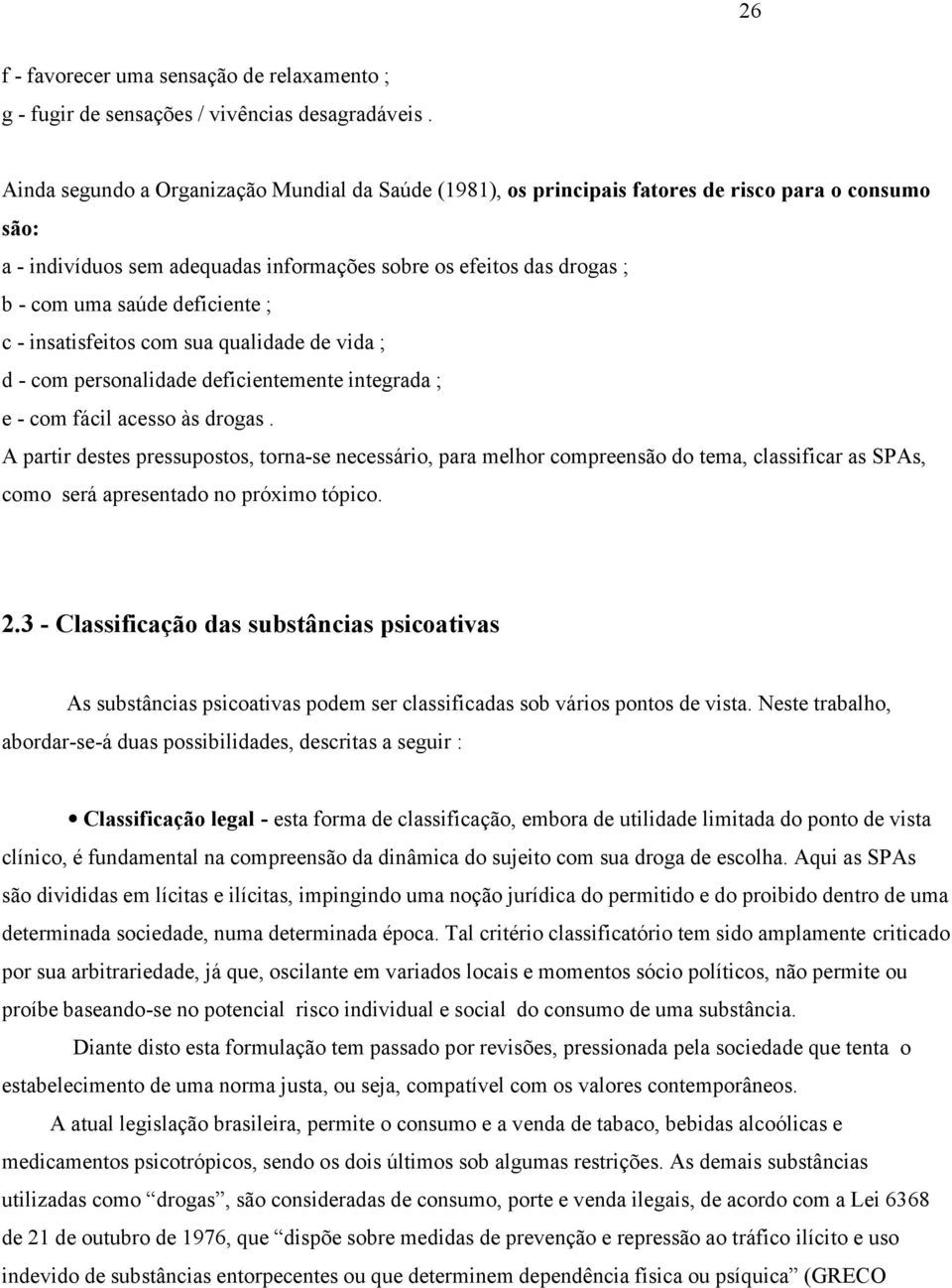 deficiente ; c - insatisfeitos com sua qualidade de vida ; d - com personalidade deficientemente integrada ; e - com fácil acesso às drogas.