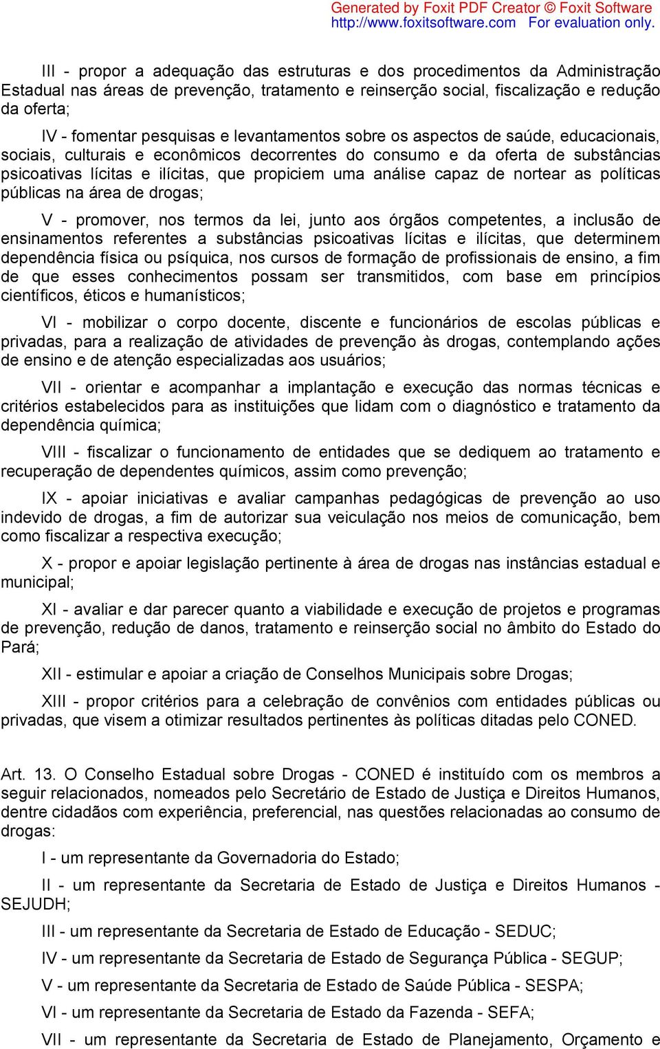 capaz de nortear as políticas públicas na área de drogas; V - promover, nos termos da lei, junto aos órgãos competentes, a inclusão de ensinamentos referentes a substâncias psicoativas lícitas e