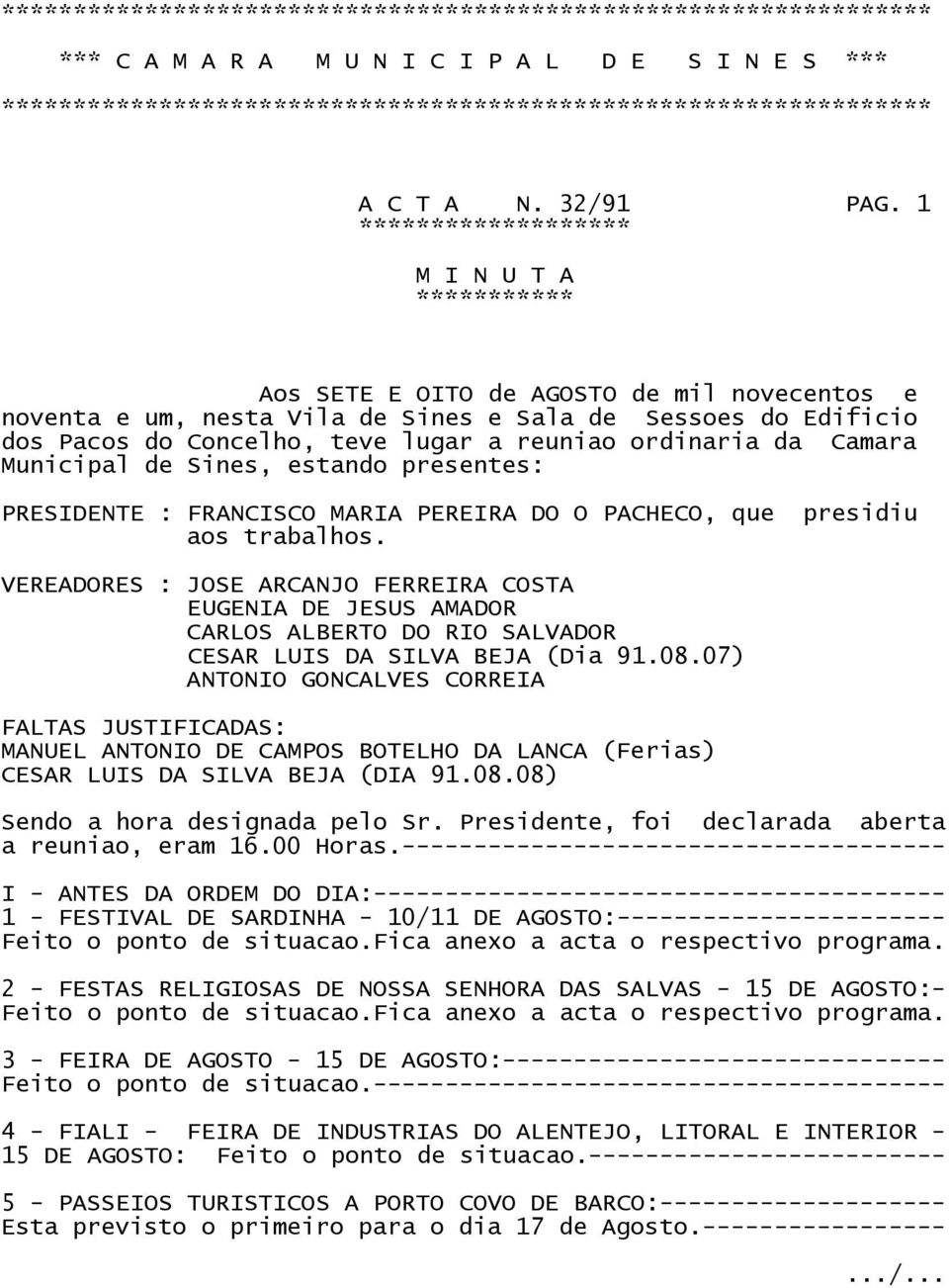 1 ******************* M I N U T A *********** Aos SETE E OITO de AGOSTO de mil novecentos e noventa e um, nesta Vila de Sines e Sala de Sessoes do Edificio dos Pacos do Concelho, teve lugar a reuniao