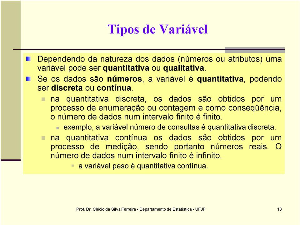 na quantitativa discreta, os dados são obtidos por um processo de enumeração ou contagem e como conseqüência, o número de dados num intervalo finito é finito.