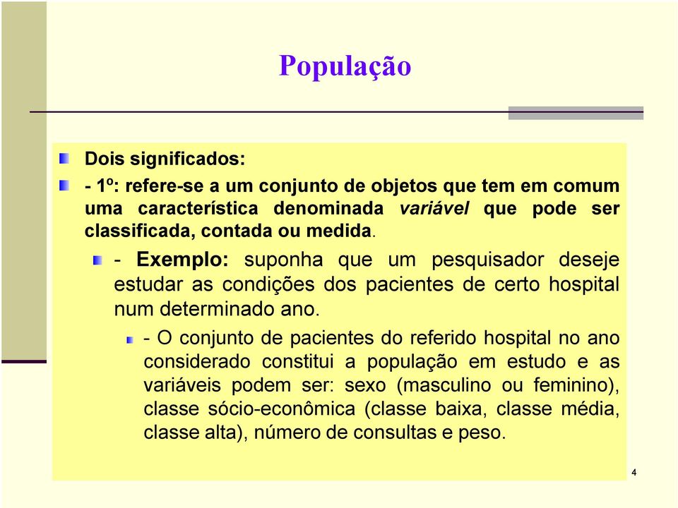 - O conjunto de pacientes do referido hospital no ano considerado constitui a população em estudo e as variáveis podem ser: sexo (masculino ou