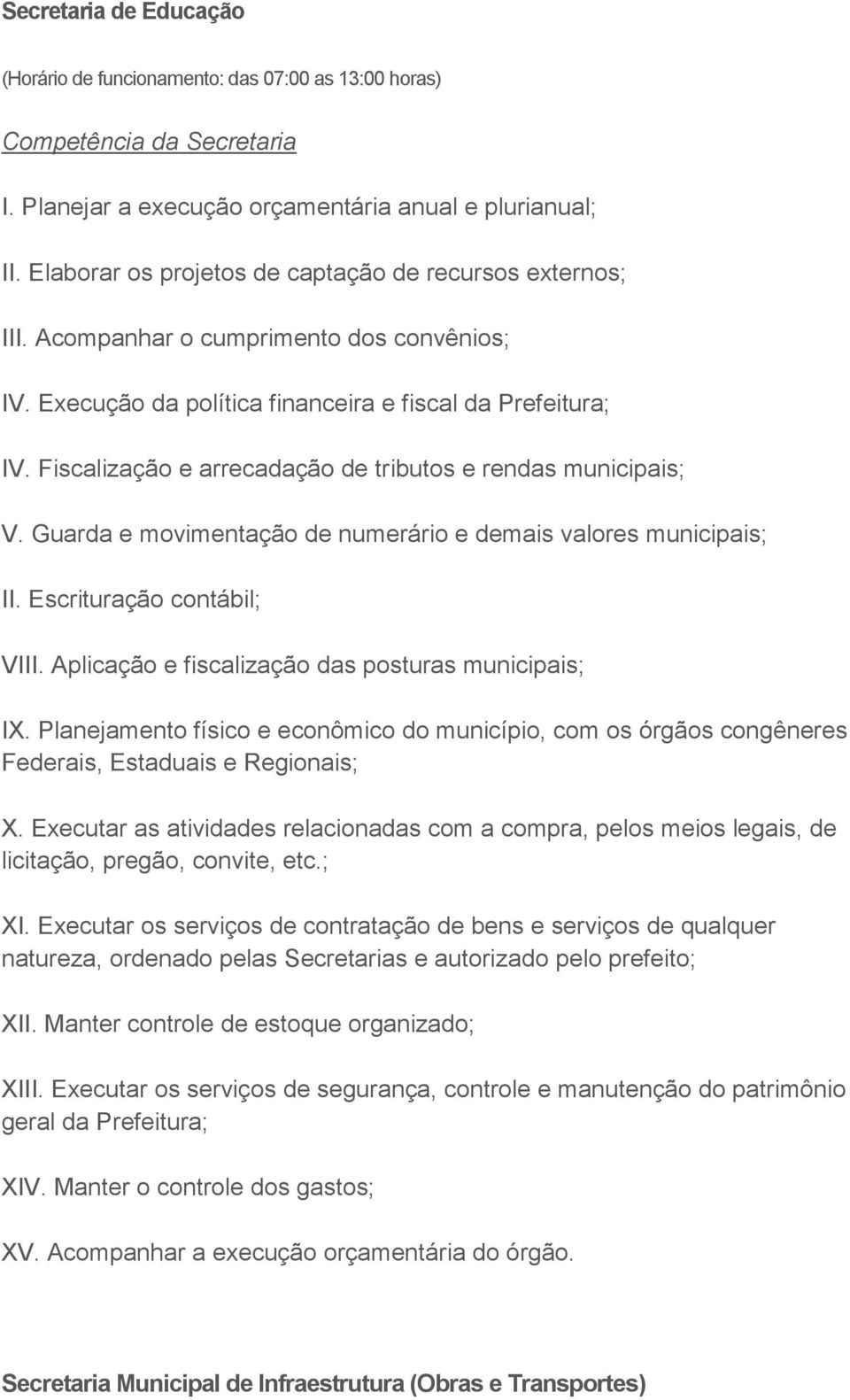 Guarda e movimentação de numerário e demais valores municipais; II. Escrituração contábil; VIII. Aplicação e fiscalização das posturas municipais; IX.