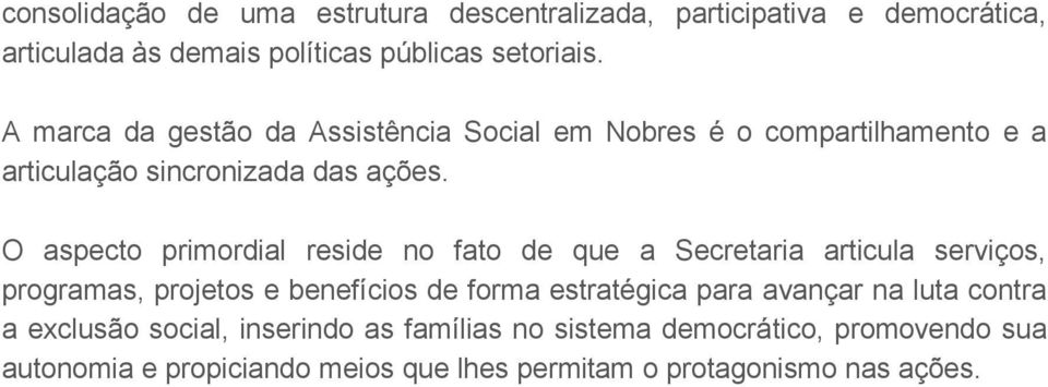 O aspecto primordial reside no fato de que a Secretaria articula serviços, programas, projetos e benefícios de forma estratégica para