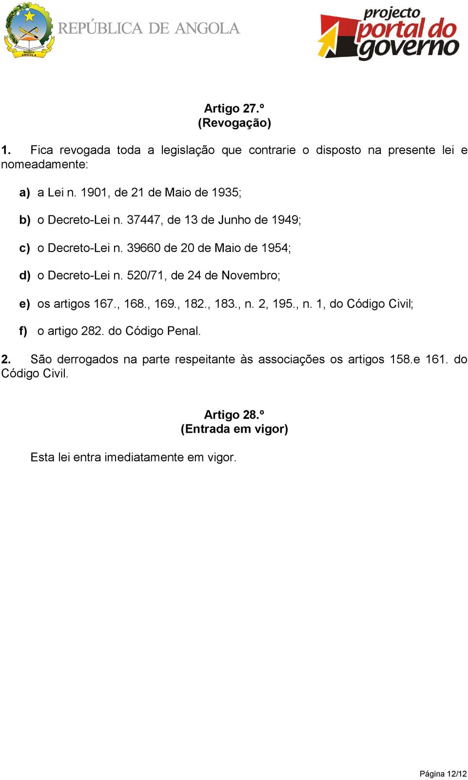 520/71, de 24 de Novembro; e) os artigos 167., 168., 169., 182., 183., n. 2, 195., n. 1, do Código Civil; f) o artigo 282. do Código Penal. 2. São derrogados na parte respeitante às associações os artigos 158.